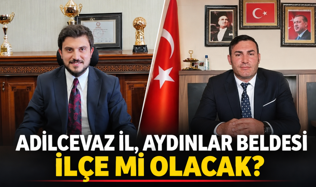 ADİLCEVAZ İL, AYDINLAR İLÇE Mİ OLACAK? İKİ GENÇ BAŞKANIN HİZMETLERİ